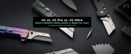 U1 vs. U1 Pro vs. U1 Ultra: Which OKNIFE Utility Knife Fits Your Everyday Carry